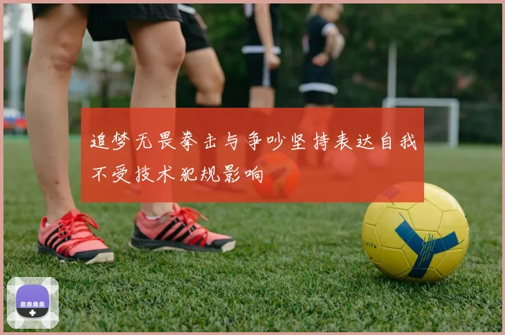 追梦无畏拳击与争吵坚持表达自我不受技术犯规影响